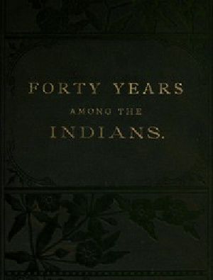 [Gutenberg 46521] • Forty Years Among the Indians / A true yet thrilling narrative of the author's experiences among the natives